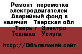 Ремонт, перемотка электродвигателей. Аварийный фонд в наличии - Тверская обл., Тверь г. Электро-Техника » Услуги   